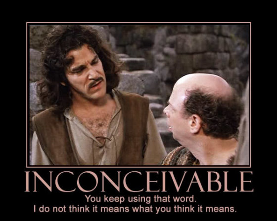 Inconceivable! You Keep Using that Word ... I don't think it means what you think it means.