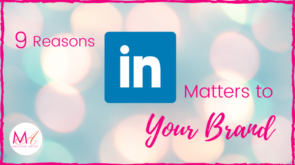 9 Reasons LinkedIn Matters to Your Brand - Message Artist