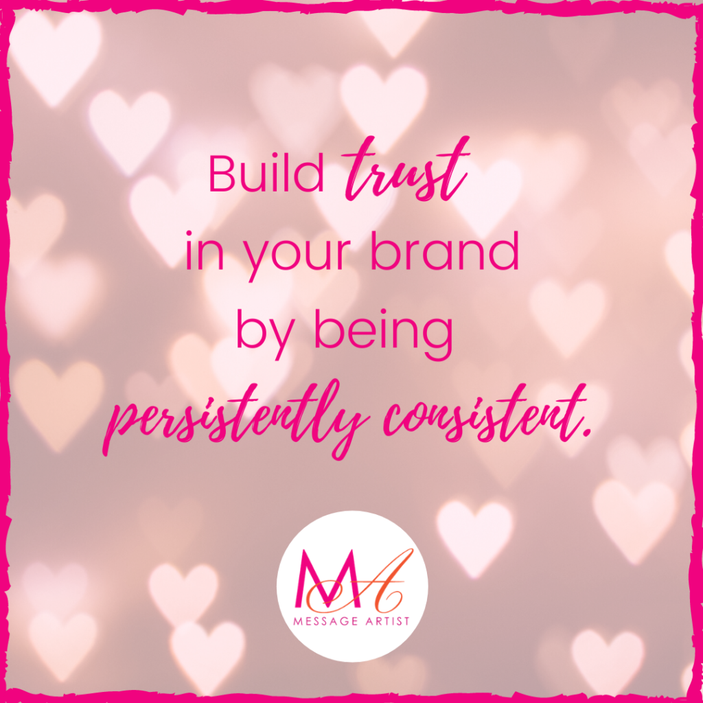 Build trust in your brand by being persistently consistent