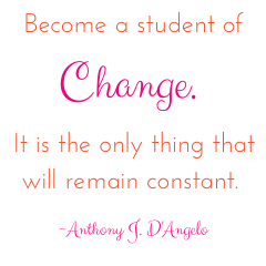Become a student of change. It's the only thing that will remain constant. Anthony j D'Angelo